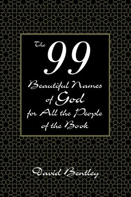 The 99 Beautiful Names of God for All the People of the Book by Bentley, David