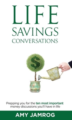 Life Savings Conversations: Prepping You for the Ten Most Important Money Discussions You'll Have in Life by Jamrog, Amy