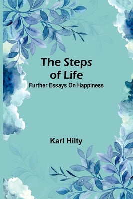 The steps of life: further essays on happiness by Hilty, Karl