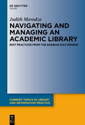 Navigating and Managing an Academic Library: Best Practices from the Arabian Gulf Region by Mavodza, Judith