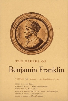 The Papers of Benjamin Franklin, Vol. 36: Volume 36: November 1, 1781, Through March 15, 1782 by Franklin, Benjamin