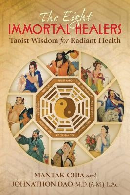 The Eight Immortal Healers: Taoist Wisdom for Radiant Health by Chia, Mantak