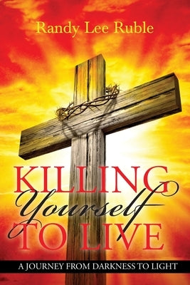 Killing Yourself to Live: A Journey from Darkness to Light by Ruble, Randy Lee