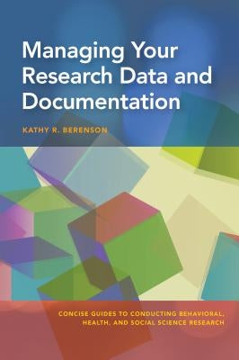 Managing Your Research Data and Documentation by Berenson, Kathy R.