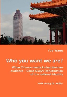 Who you want we are? When Chinese media facing Western audience - China Daily's construction of the national identity by Wang, Yue