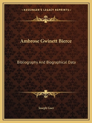 Ambrose Gwinett Bierce: Bibliography and Biographical Data by Gaer, Joseph