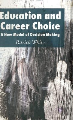 Education and Career Choice: A New Model of Decision Making by White, P.