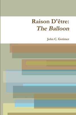 Raison D'Etre: The Balloon by Gotimer, John