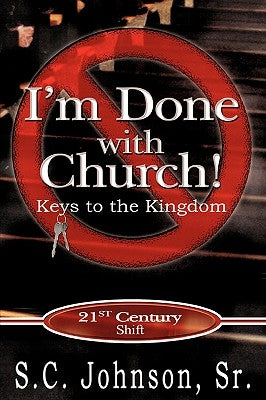 I'm Done with Church !---Keys to the Kingdom by Johnson, S. C., Sr.