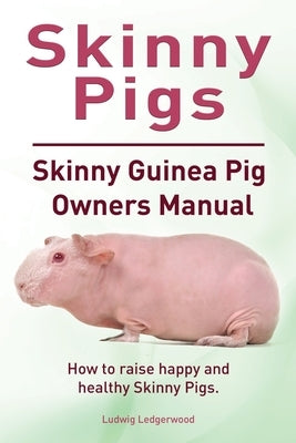 Skinny Pigs. Skinny Guinea Pig Owners Manual. How to raise happy and healthy Skinny Pigs.: Paperback by Ledgerwood, Ludwig