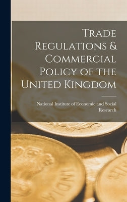 Trade Regulations & Commercial Policy of the United Kingdom by National Institute of Economic and So