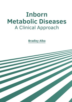 Inborn Metabolic Diseases: A Clinical Approach by Alba, Bradley