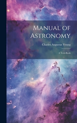Manual of Astronomy: A Text-Book by Young, Charles Augustus