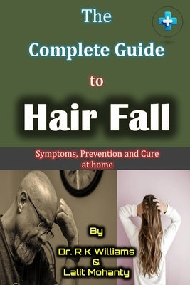 The Complete Guide to Hair Fall: Causes, prevention and treatment of hair loss at home by Dr. R K Williams by Mohanty, Lalit Prasad