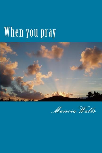 When you pray: A study on the prayer Jesus taught His disciples. by Walls, Muncia
