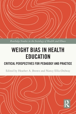 Weight Bias in Health Education: Critical Perspectives for Pedagogy and Practice by Brown, Heather