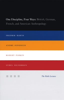 One Discipline, Four Ways: British, German, French, and American Anthropology by Barth, Fredrik