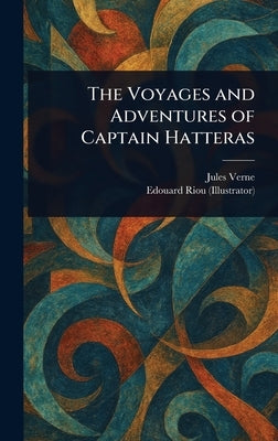 The Voyages and Adventures of Captain Hatteras by Verne, Jules