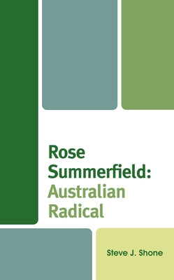 Rose Summerfield: Australian Radical by Shone, Steve J.