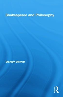Shakespeare and Philosophy by Stewart, Stanley