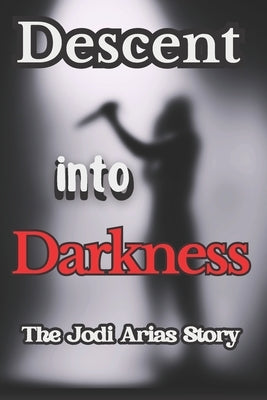 Descent Into Darkness: The Jodi Arias Story by LLC, Analytical Media