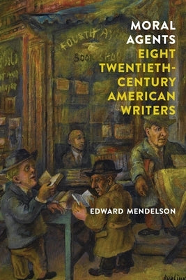 Moral Agents: Eight Twentieth-Century American Writers by Mendelson, Edward