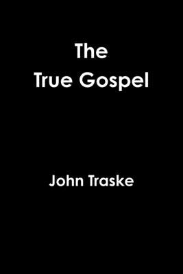 The True Gospel by Traske, John