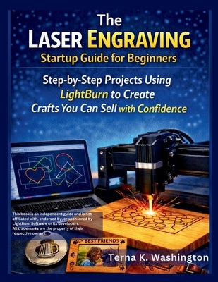 The Laser Engraving Startup Guide for Beginners: Step-by-Step Projects Using LightBurn to Create Crafts You Can Sell with Confidence by K. Washington, Terna