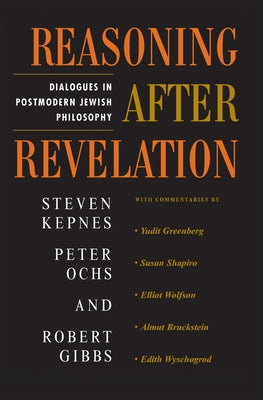 Reasoning After Revelation: Dialogues In Postmodern Jewish Philosophy by Kepnes, Steven