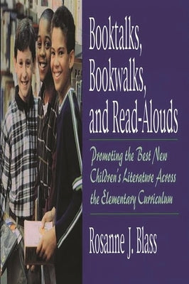 Booktalks, Bookwalks, and Read-Alouds: Promoting the Best New Children's Literature Across the Elementary Curriculum by Blass, Rosanne
