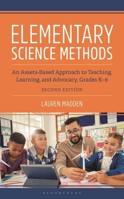 Elementary Science Methods: An Assets-Based Approach to Teaching, Learning, and Advocacy, Grades K-6, Second Edition by Madden, Lauren