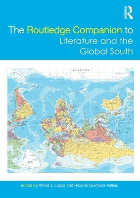 The Routledge Companion to Literature and the Global South by López, Alfred J.