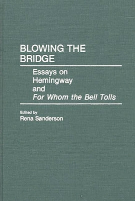 Blowing the Bridge: Essays on Hemingway and For Whom the Bell Tolls by Sanderson, Rena
