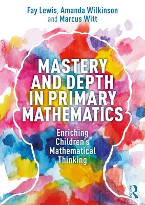 Mastery and Depth in Primary Mathematics: Enriching Children's Mathematical Thinking by Lewis, Fay