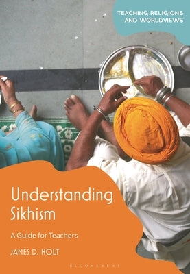 Understanding Sikhism: A Guide for Teachers by Holt, James D.