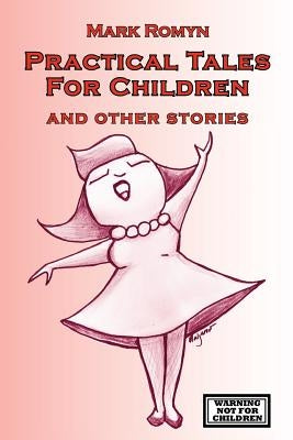Practical Tales for Children and Other Stories by Romyn, Mark