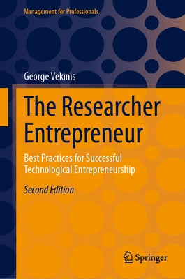 The Researcher Entrepreneur: Best Practices for Successful Technological Entrepreneurship by Vekinis, George