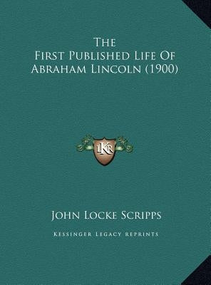 The First Published Life Of Abraham Lincoln (1900) by Scripps, John Locke