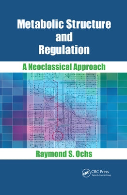 Metabolic Structure and Regulation: A Neoclassical Approach by Ochs, Raymond S.