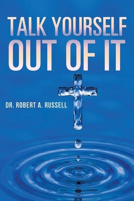 Talk Yourself Out of It by Russell, Robert A.