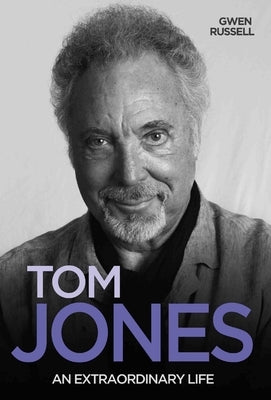 Tom Jones - An Extraordinary Life by Russell, Gwen