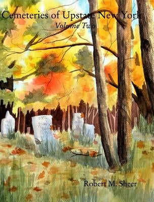 Cemeteries of Upstate New York: Vol. 2: Volume Two by Sheer, Robert M.