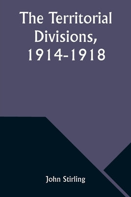 The Territorial Divisions, 1914-1918 by Stirling, John