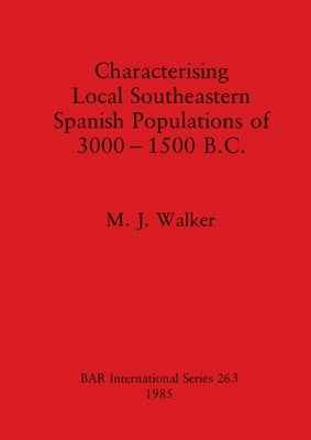 Characterising Local Southeastern Spanish Populations of 3000-1500 B.C. by Walker, M. J.