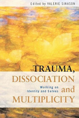 Trauma, Dissociation and Multiplicity: Working on Identity and Selves by Sinason, Valerie