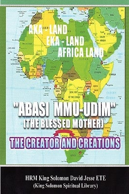 Abasi Mu-Udim (the Blessed Mother) the Creator and Creations by Ete, King Solomon David Jesse