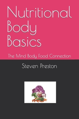 Nutritional Body Basics: The Mind Body Food Connection by Preston, Steven Alonzo