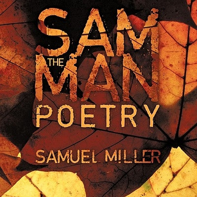 Sam The Man Poems: Sam The Man by Miller, Samuel