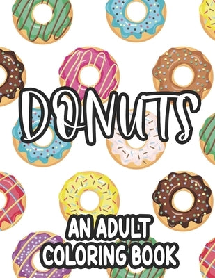 Donuts An Adult Coloring Book: Calming Coloring Pages For Doughnut Lovers, Stress Relieving and Relaxing Designs To Color by Publishing, Heavenlyjoy