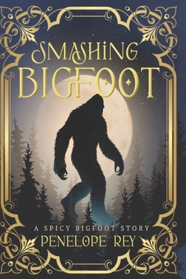 Smashing Bigfoot: A Smutty Dark Romance Fantasy by Rey, Penelope
